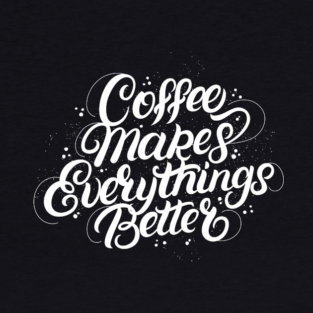 Coffee makes every things better by Stylomart